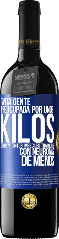 39,95 € Envío gratis | Vino Tinto Edición RED MBE Reserva Tanta gente preocupada por unos kilos de más y tantos imbéciles tranquilos con neuronas de menos Etiqueta Azul. Etiqueta personalizable Reserva 12 Meses Cosecha 2015 Tempranillo