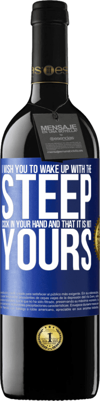 39,95 € Free Shipping | Red Wine RED Edition MBE Reserve I wish you to wake up with the steep cock in your hand and that it is not yours Blue Label. Customizable label Reserve 12 Months Harvest 2014 Tempranillo