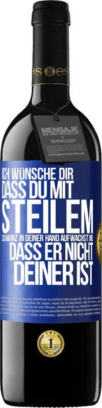 39,95 € Kostenloser Versand | Rotwein RED Ausgabe MBE Reserve Ich wünsche Dir, dass du mit steilem Schwanz in Deiner Hand aufwachst und dass er nicht deiner ist Blaue Markierung. Anpassbares Etikett Reserve 12 Monate Ernte 2016 Tempranillo