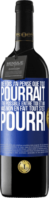 39,95 € Envoi gratuit | Vin rouge Édition RED MBE Réserve Une fois j'ai pensé que tout pourrait être possible entre toi et moi. Mais, non, en fait tout s'est pourri Étiquette Bleue. Étiquette personnalisable Réserve 12 Mois Récolte 2014 Tempranillo