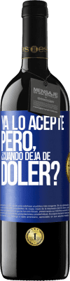 39,95 € Envío gratis | Vino Tinto Edición RED MBE Reserva Ya lo acepté, pero ¿cuando deja de doler? Etiqueta Azul. Etiqueta personalizable Reserva 12 Meses Cosecha 2014 Tempranillo