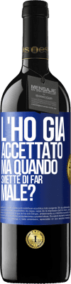 39,95 € Spedizione Gratuita | Vino rosso Edizione RED MBE Riserva L'ho già accettato, ma quando smette di far male? Etichetta Blu. Etichetta personalizzabile Riserva 12 Mesi Raccogliere 2014 Tempranillo