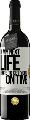 39,95 € Free Shipping | Red Wine RED Edition MBE Reserve In my next life, I hope to get yours on time White Label. Customizable label Reserve 12 Months Harvest 2014 Tempranillo