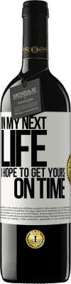 39,95 € Free Shipping | Red Wine RED Edition MBE Reserve In my next life, I hope to get yours on time White Label. Customizable label Reserve 12 Months Harvest 2015 Tempranillo