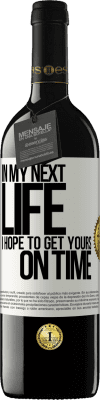 39,95 € Free Shipping | Red Wine RED Edition MBE Reserve In my next life, I hope to get yours on time White Label. Customizable label Reserve 12 Months Harvest 2016 Tempranillo