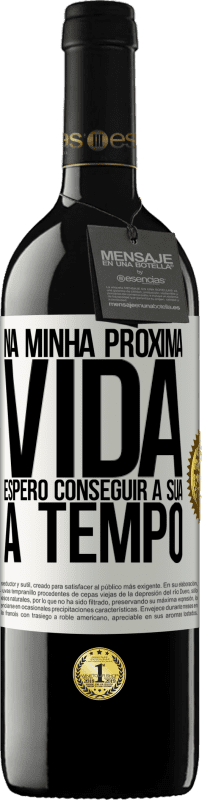 39,95 € Envio grátis | Vinho tinto Edição RED MBE Reserva Na minha próxima vida, espero conseguir a sua a tempo Etiqueta Branca. Etiqueta personalizável Reserva 12 Meses Colheita 2015 Tempranillo