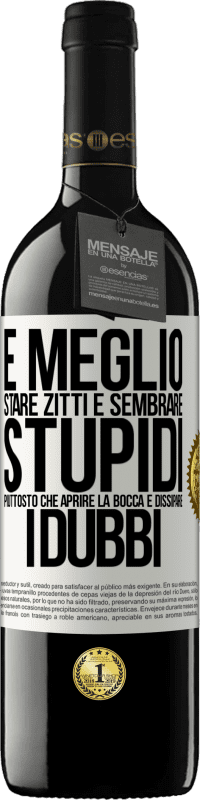 39,95 € Spedizione Gratuita | Vino rosso Edizione RED MBE Riserva È meglio stare zitti e sembrare stupidi, piuttosto che aprire la bocca e dissipare i dubbi Etichetta Bianca. Etichetta personalizzabile Riserva 12 Mesi Raccogliere 2015 Tempranillo