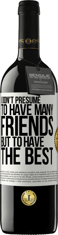 39,95 € 免费送货 | 红酒 RED版 MBE 预订 我不假设有很多朋友，但是拥有最好的朋友 白标. 可自定义的标签 预订 12 个月 收成 2016 Tempranillo