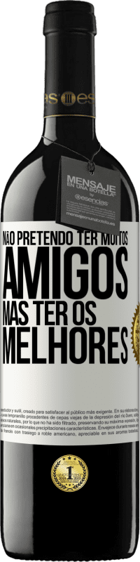 39,95 € Envio grátis | Vinho tinto Edição RED MBE Reserva Não pretendo ter muitos amigos, mas ter os melhores Etiqueta Branca. Etiqueta personalizável Reserva 12 Meses Colheita 2015 Tempranillo