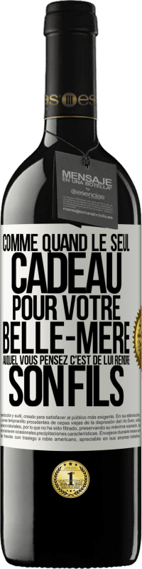 39,95 € Envoi gratuit | Vin rouge Édition RED MBE Réserve Comme quand le seul cadeau pour votre belle-mère auquel vous pensez c'est de lui rendre son fils Étiquette Blanche. Étiquette personnalisable Réserve 12 Mois Récolte 2015 Tempranillo