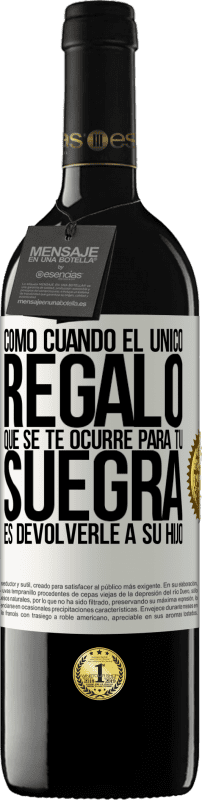 39,95 € Envío gratis | Vino Tinto Edición RED MBE Reserva Como cuando el único regalo que se te ocurre para tu suegra es devolverle a su hijo Etiqueta Blanca. Etiqueta personalizable Reserva 12 Meses Cosecha 2015 Tempranillo