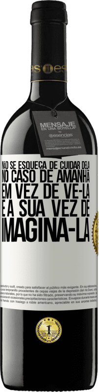 39,95 € Envio grátis | Vinho tinto Edição RED MBE Reserva Não se esqueça de cuidar dela, no caso de amanhã, em vez de vê-la, é a sua vez de imaginá-la Etiqueta Branca. Etiqueta personalizável Reserva 12 Meses Colheita 2015 Tempranillo