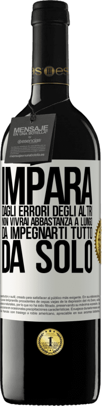 39,95 € Spedizione Gratuita | Vino rosso Edizione RED MBE Riserva Impara dagli errori degli altri, non vivrai abbastanza a lungo da impegnarti tutto da solo Etichetta Bianca. Etichetta personalizzabile Riserva 12 Mesi Raccogliere 2015 Tempranillo