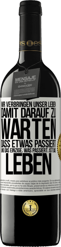 39,95 € Kostenloser Versand | Rotwein RED Ausgabe MBE Reserve Wir verbringen unser Leben damit, darauf zu warten, dass etwas passiert, und das Einzige, was passiert, ist das Leben Weißes Etikett. Anpassbares Etikett Reserve 12 Monate Ernte 2015 Tempranillo