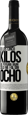 39,95 € Envío gratis | Vino Tinto Edición RED MBE Reserva De los cinco kilos que pensaba bajar, sólo me faltan ocho Etiqueta Blanca. Etiqueta personalizable Reserva 12 Meses Cosecha 2014 Tempranillo