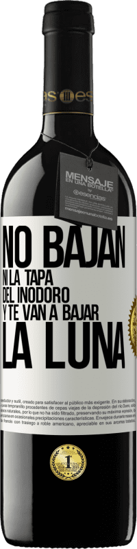39,95 € Envío gratis | Vino Tinto Edición RED MBE Reserva No bajan ni la tapa del inodoro y te van a bajar la luna Etiqueta Blanca. Etiqueta personalizable Reserva 12 Meses Cosecha 2015 Tempranillo