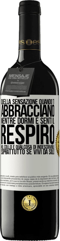 39,95 € Spedizione Gratuita | Vino rosso Edizione RED MBE Riserva Quella sensazione quando ti abbracciano mentre dormi e senti il respiro nel collo, è qualcosa di indescrivibile Etichetta Bianca. Etichetta personalizzabile Riserva 12 Mesi Raccogliere 2015 Tempranillo