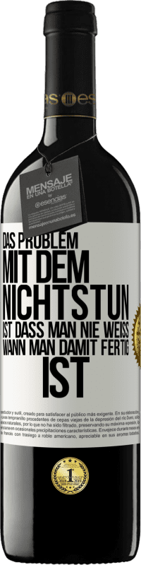 39,95 € Kostenloser Versand | Rotwein RED Ausgabe MBE Reserve Das Problem mit dem Nichtstun ist, dass man nie weiß, wann man damit fertig ist Weißes Etikett. Anpassbares Etikett Reserve 12 Monate Ernte 2015 Tempranillo