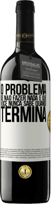 39,95 € Envio grátis | Vinho tinto Edição RED MBE Reserva O problema de não fazer nada é que você nunca sabe quando termina Etiqueta Branca. Etiqueta personalizável Reserva 12 Meses Colheita 2014 Tempranillo