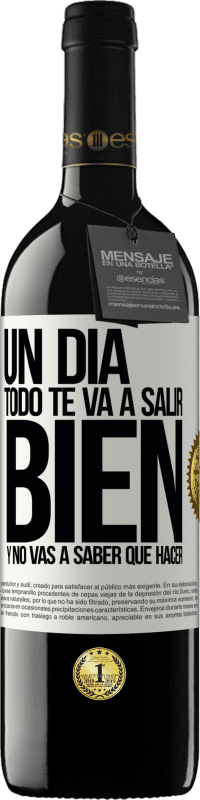 39,95 € Envío gratis | Vino Tinto Edición RED MBE Reserva Un día todo te va a salir bien y no vas a saber qué hacer Etiqueta Blanca. Etiqueta personalizable Reserva 12 Meses Cosecha 2015 Tempranillo