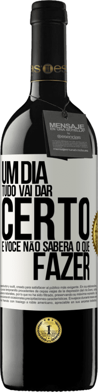 39,95 € Envio grátis | Vinho tinto Edição RED MBE Reserva Um dia tudo vai dar certo e você não saberá o que fazer Etiqueta Branca. Etiqueta personalizável Reserva 12 Meses Colheita 2015 Tempranillo