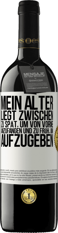 39,95 € Kostenloser Versand | Rotwein RED Ausgabe MBE Reserve Mein Alter liegt zwischen ... zu spät, um von vorne anzufangen und zu früh, um aufzugeben Weißes Etikett. Anpassbares Etikett Reserve 12 Monate Ernte 2015 Tempranillo