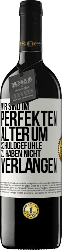 39,95 € Kostenloser Versand | Rotwein RED Ausgabe MBE Reserve Wir sind im perfekten Alter, um Schuldgefühle zu haben, nicht Verlangen Weißes Etikett. Anpassbares Etikett Reserve 12 Monate Ernte 2015 Tempranillo