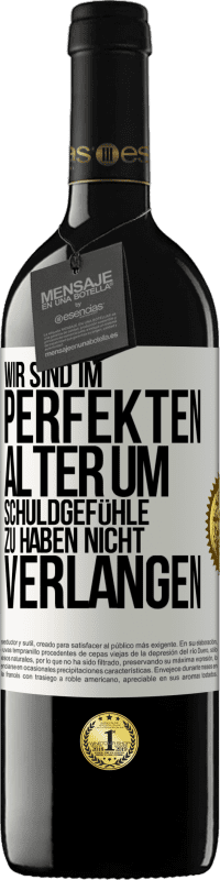 39,95 € Kostenloser Versand | Rotwein RED Ausgabe MBE Reserve Wir sind im perfekten Alter, um Schuldgefühle zu haben, nicht Verlangen Weißes Etikett. Anpassbares Etikett Reserve 12 Monate Ernte 2016 Tempranillo