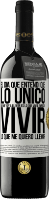 39,95 € Envío gratis | Vino Tinto Edición RED MBE Reserva El día que entendí que lo único que me voy a llevar es lo que vivo, empecé a vivir lo que me quiero llevar Etiqueta Blanca. Etiqueta personalizable Reserva 12 Meses Cosecha 2015 Tempranillo