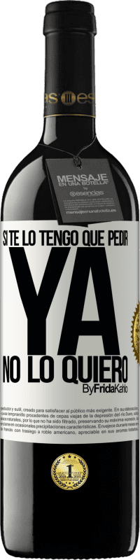 39,95 € Envío gratis | Vino Tinto Edición RED MBE Reserva Si te lo tengo que pedir, ya no lo quiero Etiqueta Blanca. Etiqueta personalizable Reserva 12 Meses Cosecha 2016 Tempranillo