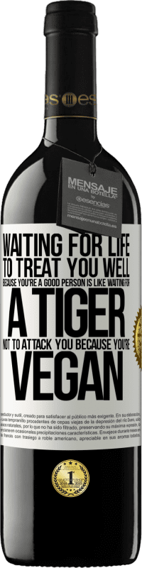 39,95 € Free Shipping | Red Wine RED Edition MBE Reserve Waiting for life to treat you well because you're a good person is like waiting for a tiger not to attack you because you're White Label. Customizable label Reserve 12 Months Harvest 2015 Tempranillo