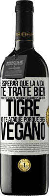 39,95 € Envío gratis | Vino Tinto Edición RED MBE Reserva Esperar que la vida te trate bien porque eres buena persona es como esperar que un tigre no te ataque porque eres vegano Etiqueta Blanca. Etiqueta personalizable Reserva 12 Meses Cosecha 2015 Tempranillo