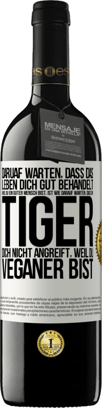 39,95 € Kostenloser Versand | Rotwein RED Ausgabe MBE Reserve Daruaf warten, dass das Leben dich gut behandelt, weil du ein guter Mensch bist, ist wie darauf warten, dass ein Tiger dich nich Weißes Etikett. Anpassbares Etikett Reserve 12 Monate Ernte 2015 Tempranillo