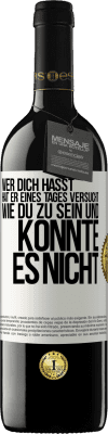 39,95 € Kostenloser Versand | Rotwein RED Ausgabe MBE Reserve Wer dich hasst, hat er eines Tages versucht, wie du zu sein und konnte es nicht Weißes Etikett. Anpassbares Etikett Reserve 12 Monate Ernte 2016 Tempranillo