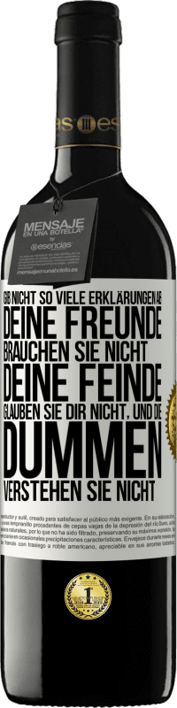 39,95 € Kostenloser Versand | Rotwein RED Ausgabe MBE Reserve Gib nicht so viele Erklärungen ab. Deine Freunde brauchen sie nicht, deine Feinde glauben sie dir nicht, und die Dummen verstehe Weißes Etikett. Anpassbares Etikett Reserve 12 Monate Ernte 2015 Tempranillo