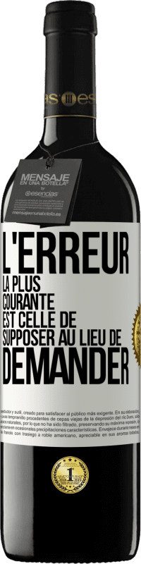 39,95 € Envoi gratuit | Vin rouge Édition RED MBE Réserve L'erreur la plus courante est celle de supposer au lieu de demander Étiquette Blanche. Étiquette personnalisable Réserve 12 Mois Récolte 2016 Tempranillo