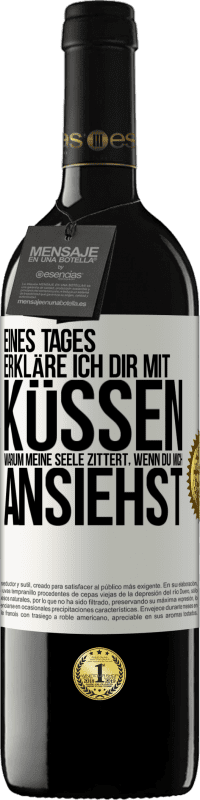 39,95 € Kostenloser Versand | Rotwein RED Ausgabe MBE Reserve Eines Tages erkläre ich dir mit Küssen, warum meine Seele zittert, wenn du mich ansiehst Weißes Etikett. Anpassbares Etikett Reserve 12 Monate Ernte 2016 Tempranillo