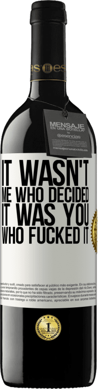 39,95 € Free Shipping | Red Wine RED Edition MBE Reserve It wasn't me who decided, it was you who fucked it White Label. Customizable label Reserve 12 Months Harvest 2014 Tempranillo