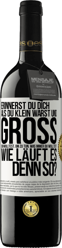 39,95 € Kostenloser Versand | Rotwein RED Ausgabe MBE Reserve Erinnerst du dich, als du klein warst und groß sein wolltest, um zu tun, was immer du wolltest? Wie läuft es denn so? Weißes Etikett. Anpassbares Etikett Reserve 12 Monate Ernte 2015 Tempranillo