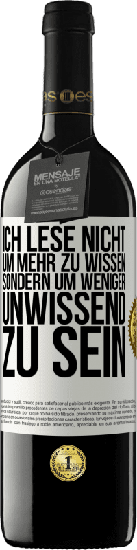 39,95 € Kostenloser Versand | Rotwein RED Ausgabe MBE Reserve Ich lese nicht, um mehr zu wissen, sondern um weniger unwissend zu sein Weißes Etikett. Anpassbares Etikett Reserve 12 Monate Ernte 2015 Tempranillo