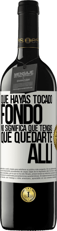39,95 € Envío gratis | Vino Tinto Edición RED MBE Reserva Que hayas tocado fondo no significa que tengas que quedarte allí Etiqueta Blanca. Etiqueta personalizable Reserva 12 Meses Cosecha 2016 Tempranillo