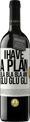 39,95 € Free Shipping | Red Wine RED Edition MBE Reserve I have a plan: Bla Bla Bla and Glu Glu Glu White Label. Customizable label Reserve 12 Months Harvest 2014 Tempranillo