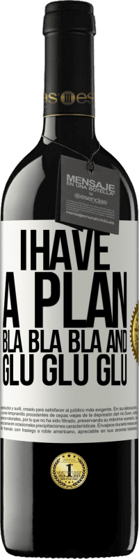 39,95 € Free Shipping | Red Wine RED Edition MBE Reserve I have a plan: Bla Bla Bla and Glu Glu Glu White Label. Customizable label Reserve 12 Months Harvest 2015 Tempranillo