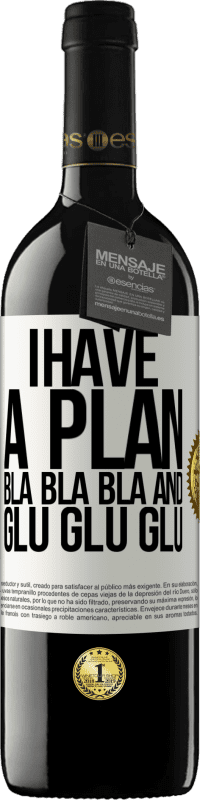 39,95 € Free Shipping | Red Wine RED Edition MBE Reserve I have a plan: Bla Bla Bla and Glu Glu Glu White Label. Customizable label Reserve 12 Months Harvest 2016 Tempranillo