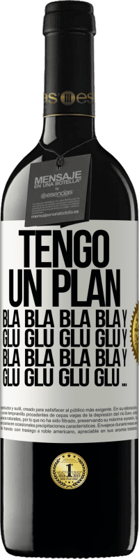 39,95 € Envío gratis | Vino Tinto Edición RED MBE Reserva Tengo un plan: Bla Bla Bla y Glu Glu Glu Etiqueta Blanca. Etiqueta personalizable Reserva 12 Meses Cosecha 2015 Tempranillo