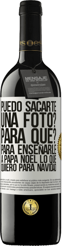 39,95 € Envío gratis | Vino Tinto Edición RED MBE Reserva Puedo sacarte una foto? Para qué? Para enseñarle a Papá Noel lo que quiero para navidad Etiqueta Blanca. Etiqueta personalizable Reserva 12 Meses Cosecha 2016 Tempranillo