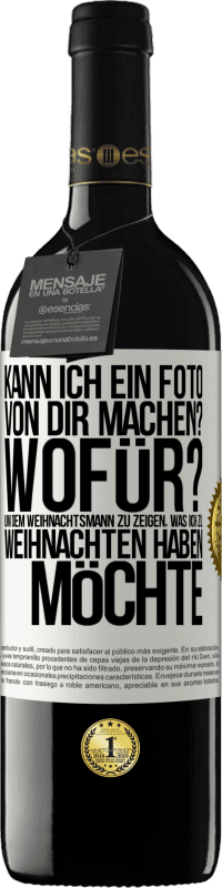 39,95 € Kostenloser Versand | Rotwein RED Ausgabe MBE Reserve Kann ich ein Foto von dir machen? Wofür? Um dem Weihnachtsmann zu zeigen, was ich zu Weihnachten haben möchte Weißes Etikett. Anpassbares Etikett Reserve 12 Monate Ernte 2016 Tempranillo
