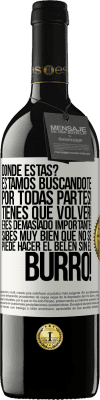 39,95 € Envío gratis | Vino Tinto Edición RED MBE Reserva Dónde estás? Estamos buscándote por todas partes! Tienes que volver! Eres demasiado importante! Sabes muy bien que no se Etiqueta Blanca. Etiqueta personalizable Reserva 12 Meses Cosecha 2015 Tempranillo