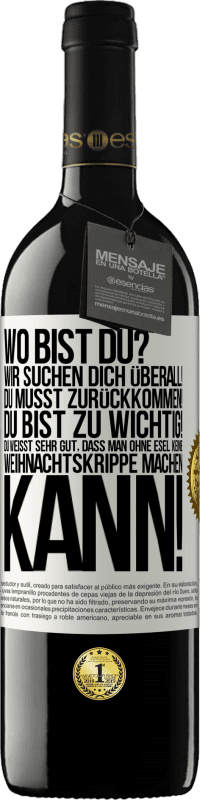 39,95 € Kostenloser Versand | Rotwein RED Ausgabe MBE Reserve Wo bist du? Wir suchen dich überall! Du musst zurückkommen! Du bist zu wichtig! Du weißt sehr gut, dass man ohne Esel keine Weih Weißes Etikett. Anpassbares Etikett Reserve 12 Monate Ernte 2015 Tempranillo