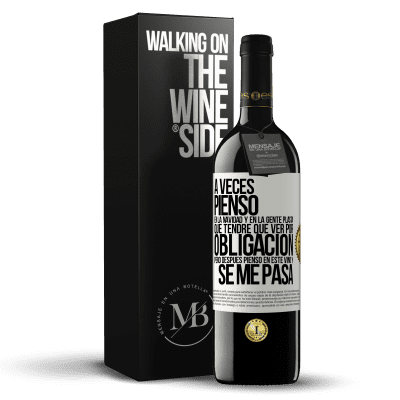 «A veces pienso en la navidad y en la gente plasta que tendré que ver por obligación. Pero después pienso en este vino y se» Edición RED MBE Reserva